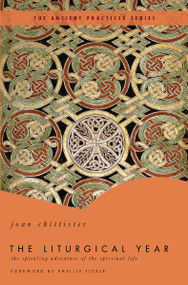 The Liturgical Year (The Spiraling Adventure of the Spiritual Life - The Ancient Practices Series) by Joan Chittister, Phyllis Tickle, 9780849946073