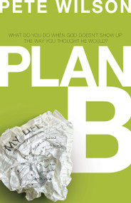 Plan B (What Do You Do When God Doesn't Show Up the Way You Thought He Would?) by Pete Wilson, 9780849946509