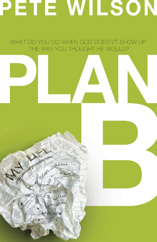 Plan B (What Do You Do When God Doesn't Show Up the Way You Thought He Would?) by Pete Wilson, 9780849946509