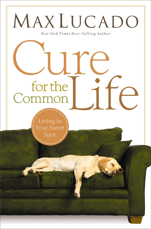 Cure for the Common Life (Living in Your Sweet Spot) by Max Lucado, 9780849947087