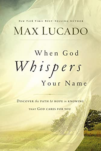 When God Whispers Your Name (Discover the Path to Hope in Knowing that God Cares for You) by Max Lucado, 9780849947100