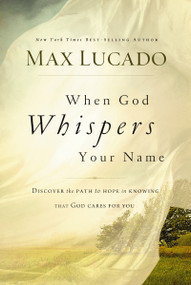 When God Whispers Your Name (Discover the Path to Hope in Knowing that God Cares for You) by Max Lucado, 9780849947100