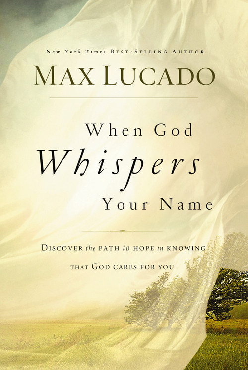 When God Whispers Your Name (Discover the Path to Hope in Knowing that God Cares for You) by Max Lucado, 9780849947100