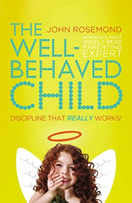 The Well-Behaved Child (Discipline That Really Works!) by Dr. John Rosemond, 9780849947155