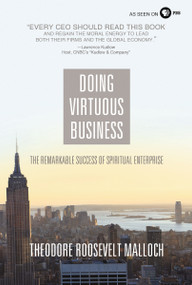 Doing Virtuous Business (The Remarkable Success of Spiritual Enterprise) by Theodore Roosevelt Malloch, 9780849947179