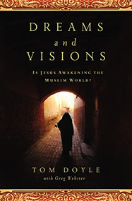 Dreams and Visions (Is Jesus Awakening the Muslim World?) by Tom Doyle, Greg Webster, 9780849947209