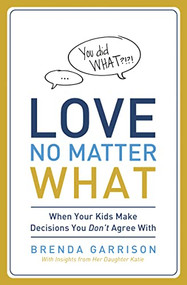 Love No Matter What (When Your Kids Make Decisions You Don't Agree With) by Brenda Garrison, Katie Garrison, 9780849947414