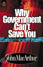Why Government Can't Save You (An Alternative to Political Activism) by John F. MacArthur, 9780849955556