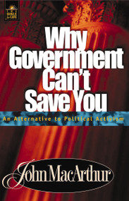 Why Government Can't Save You (An Alternative to Political Activism) by John F. MacArthur, 9780849955556