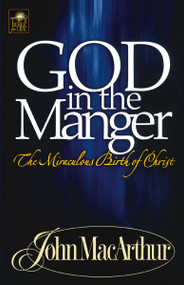 God in the Manger (The Miraculous Birth of Christ) by John F. MacArthur, 9780849955570