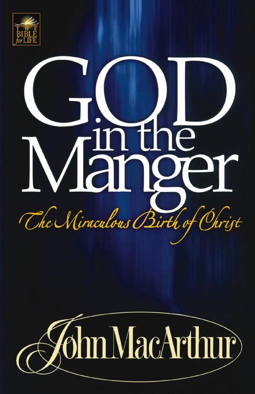 God in the Manger (The Miraculous Birth of Christ) by John F. MacArthur, 9780849955570