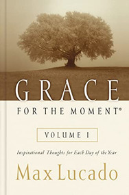 Grace for the Moment Volume I, Hardcover (Inspirational Thoughts for Each Day of the Year (A 365-Day Devotional)) by Max Lucado, 9780849956249