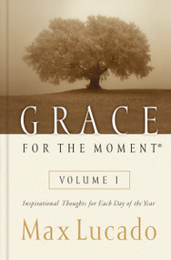 Grace for the Moment Volume I, Hardcover (Inspirational Thoughts for Each Day of the Year (A 365-Day Devotional)) by Max Lucado, 9780849956249