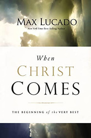 When Christ Comes (The Beginning of the Very Best - The Perfect Christian Gift for Lent and Easter) by Max Lucado, 9780849964435