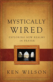 Mystically Wired (Exploring New Realms In Prayer) by Ken Wilson, 9780849964626