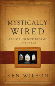 Mystically Wired (Exploring New Realms In Prayer) by Ken Wilson, 9780849964626