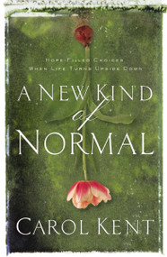 A New Kind of Normal (Hope-Filled Choices When Life Turns Upside Down) by Carol Kent, 9780849964718