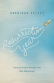 Resurrection Year (Turning Broken Dreams Into New Beginnings) by Sheridan Voysey, 9780849964800