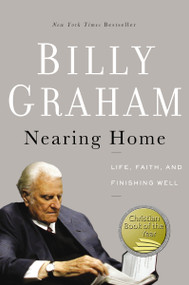 Nearing Home (Life, Faith, and Finishing Well) by Billy Graham, 9780849964824