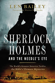 Sherlock Holmes and the Needle's Eye (The World's Greatest Detective Tackles the Bible's Ultimate Mysteries) by Len Bailey, 9780849964831