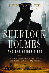 Sherlock Holmes and the Needle's Eye (The World's Greatest Detective Tackles the Bible's Ultimate Mysteries) by Len Bailey, 9780849964831