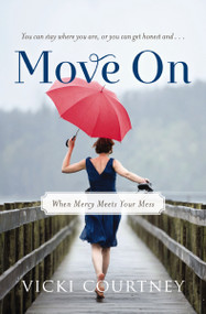 Move On (When Mercy Meets Your Mess) by Vicki Courtney, 9780849964916