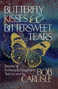 BUTTERFLY KISSES AND BITTERSWEET TEARS by Bob Carlisle, 9780849990762