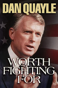 Worth Fighting For (A Vision for America's Future) by Dan Quayle, 9780849991240