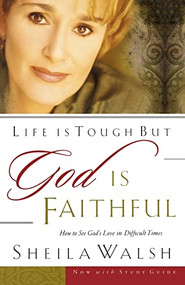 Life is Tough, But God is Faithful (How to See God's Love in Difficult Times) by Sheila Walsh, 9780785266723