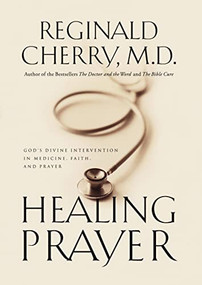 Healing Prayer (God's Divine Intervention in Medicine, Faith and Prayer) by Reginald B. Cherry, 9780785267515
