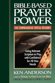 Bible-Based Prayer Power (Using Relevant Scripture to Pray with Confidence for All Your Needs) by Ken Anderson, 9780785268697