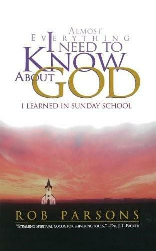 ALMOST EVERYTHING I NEED TO KNOW ABOUT GOD by Rob Parsons, 9780785270324