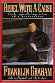 Rebel With A Cause (Finally Comfortable Being Graham) by Franklin Graham, 9780785271703