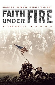 Faith Under Fire (Stories of Hope and Courage from World War II) by Steve Rabey, 9780785288329
