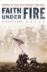 Faith Under Fire (Stories of Hope and Courage from World War II) by Steve Rabey, 9780785288329