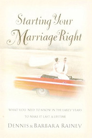 Starting Your Marriage Right (What You Need to Know in the Early Years to Make It Last a Lifetime) by Dennis Rainey, Barbara Rainey, 9780785288527