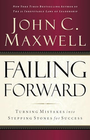 Failing Forward (Turning Mistakes into Stepping Stones for Success) by John C. Maxwell, 9780785288572