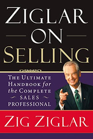 Ziglar on Selling (The Ultimate Handbook for the Complete Sales Professional) by Zig Ziglar, 9780785288930