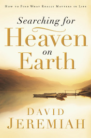 Searching for Heaven on Earth (How to Find What Really Matters in Life) by Dr.  David Jeremiah, 9780785289203