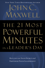 The 21 Most Powerful Minutes in a Leader's Day (Revitalize Your Spirit and Empower Your Leadership) by John C. Maxwell, 9780785289272