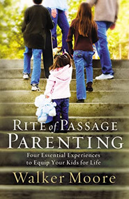 Rite of Passage Parenting (Four Essential Experiences to Equip Your Kids for Life) by Walker Moore, 9780785289579