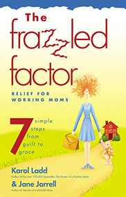 Frazzled Factor, The (Relief for Working Moms) by Jane Jarrell, Karol Ladd, 9780785296553