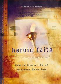Heroic Faith (How to live a life of extreme devotion) by The Voice of the Martyrs, 9780785296775