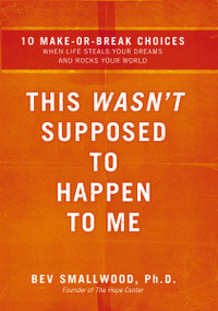 This Wasn't Supposed to Happen to Me (10 Make-or-Break Choices When Life Steals Your Dreams and Rocks Your World) by Bev Smallwood, 9780785297314