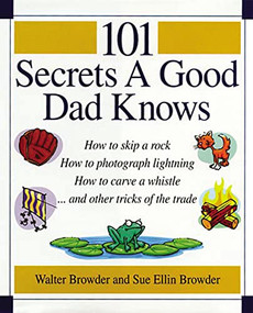 101 Secrets a Good Dad Knows by Walter Browder, Sue Ellin Browder, 9780785297413