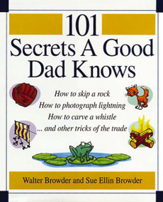 101 Secrets a Good Dad Knows by Walter Browder, Sue Ellin Browder, 9780785297413