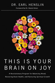 This Is Your Brain on Joy (A Revolutionary Program for Balancing Mood, Restoring Brain Health, and Nurturing Spiritual Growth) by Dr. Earl Henslin, 9780785298373