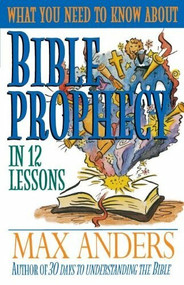 What You Need to Know About Bible Prophecy in 12 Lessons (The What You Need to Know Study Guide Series) by Max Anders, 9780840719386