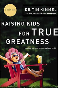 Raising Kids for True Greatness (Redefine Success for You and Your Child) by Tim Kimmel, 9780849909511