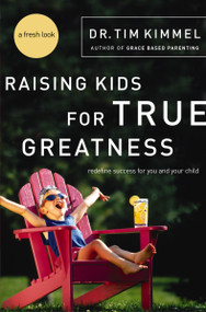 Raising Kids for True Greatness (Redefine Success for You and Your Child) by Tim Kimmel, 9780849909511